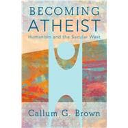 Becoming Atheist Humanism and the Secular West