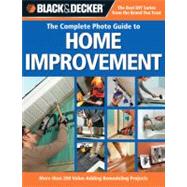 Black & Decker The Complete Photo Guide to Home Improvement More Than 200 Value-adding Remodeling Projects