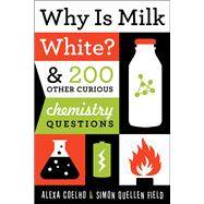 Why Is Milk White? & 200 Other Curious Chemistry Questions