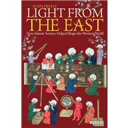 Light From the East How the Science of Medieval Islam Helped to Shape the Western World