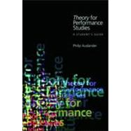 Theory for Performance Studies: A Student's Guide: Adapted from Theory for Religious Studies, by William E. Deal and Timothy K. Beal