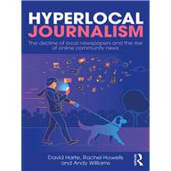 Hyperlocal Journalism: The decline of local newspapers and the rise of online community news