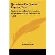 Questions on General Physics, Part : Statics, Including Mechanics, Hydrostatics and Pneumatics (1893)