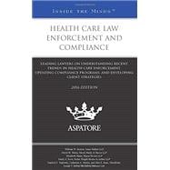 Health Care Law Enforcement and Compliance 2016: Leading Lawyers on Understanding Recent Trends in Health Care Enforcement, Updating Compliance Programs, and Developing Client Strategies