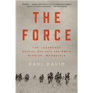 The Force The Legendary Special Ops Unit and WWII's Mission Impossible