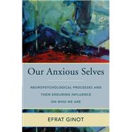 Our Anxious Selves Neuropsychological Processes and their Enduring Influence on Who We Are,9780393714531