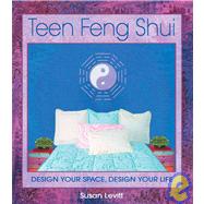 Teen Feng Shui: Design Your Space, Design Your Life