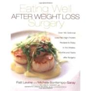 Eating Well After Weight Loss Surgery Over 140 Delicious Low-Fat High-Protein Recipes to Enjoy in the Weeks, Months and Years After Surgery