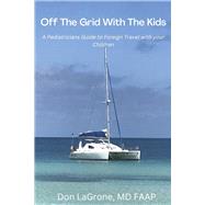 Off the Grid with the Kids A Pediatricians Guide to Foreign Travel with your Children