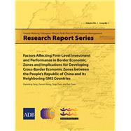 Factors Affecting Firm-Level Investment and Performance in Border Economic Zones and Implications for Developing Cross-Border Economic Zones between the People's Republic of China and its Neighboring GMS Countries