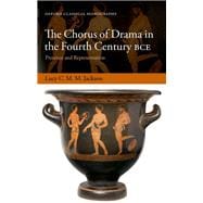 The Chorus of Drama in the Fourth Century BCE Presence and Representation