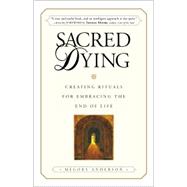 Sacred Dying : Creating Rituals for Embracing the End of Life