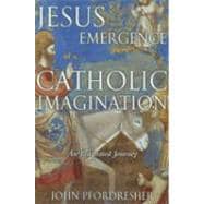 Jesus and the Emergence of a Catholic Imagination : An Illustrated Journey