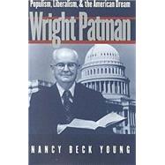 Wright Patman: Populism, Liberalism, & the American Dream