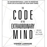 The Code of the Extraordinary Mind 10 Unconventional Laws to Redefine Your Life and Succeed On Your Own Terms