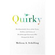Quirky The Remarkable Story of the Traits, Foibles, and Genius of Breakthrough Innovators Who Changed the World
