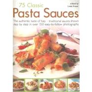 75 Classic Pasta Sauces The authentic taste of Italy--traditional sauces shown step-by-step in 300 easy-to-follow photographs