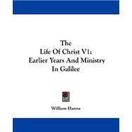 The Life of Christ: Earlier Years and Ministry in Galilee