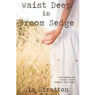 Waist Deep in Broom Sedge : A Collection of Essays, Short Stories, and Poems