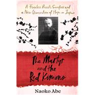 The Martyr and the Red Kimono A Fearless Priest’s Sacrifice and A New Generation of Hope in Japan