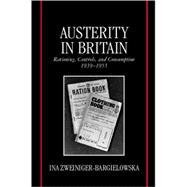 Austerity in Britain Rationing, Controls, and Consumption, 1939-1955