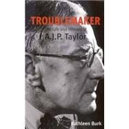 Troublemaker : The Life and History of A. J. P. Taylor