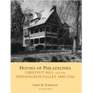 Houses of Philadelphia: Chestnut Hill and the Wissahickon Valley, 1880-1930