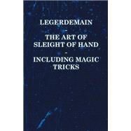 Legerdemain - The Art of Sleight of Hand - Including Magic Tricks