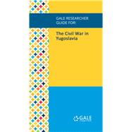 Gale Researcher Guide for: The Civil War in Yugoslavia