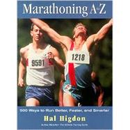 Marathoning A to Z : Over 400 Ways to Run Better, Faster, and Smarter