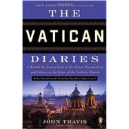 The Vatican Diaries A Behind-the-Scenes Look at the Power, Personalities, and Politics at the Heart of the Catholic Church