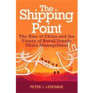 The Shipping Point The Rise of China and the Future of Retail Supply Chain Management