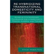 Re-Hybridizing Transnational Domesticity and Femininity : Women's Contemporary Filmmaking and Lifewriting of France, Algeria, and Tunisia