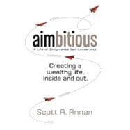Aimbitious: a Life of Enlightened Self-leadership: A New Philosophy on Living a Life of Passion, Purpose, and Ultimate Fulfillment