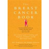 The Breast Cancer Book; An Essential Guide to Dealing with Diagnosis, Treatment, and Life After Breast Cancer