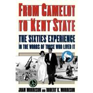 From Camelot to Kent State The Sixties Experience in the Words of Those Who Lived it