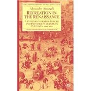 Recreation in the Renaissance : Attitudes Towards Leisure and Pastimes in European Culture, 1350-1700