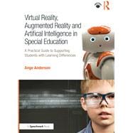 Virtual Reality, Augmented Reality and Artificial Intelligence in Special Education: A Practical Guide to Changing the Way We Teach Students in School