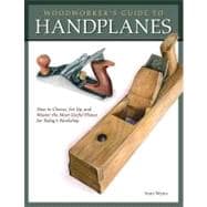 Woodworker's Guide to Handplanes : How to Choose, Setup, and Master the Most Useful Planes for Today's Workshop