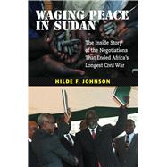 Waging Peace in Sudan The Inside Story of the Negotiations That Ended Africa's Longest Civil War