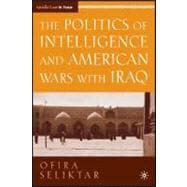 The Politics of Intelligence and American Wars with Iraq