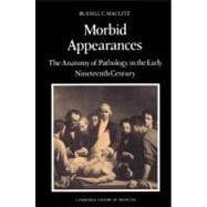 Morbid Appearances: The Anatomy of Pathology in the Early Nineteenth Century