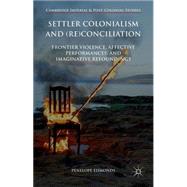 Settler Colonialism and (Re)conciliation Frontier Violence, Affective Performances, and Imaginative Refoundings