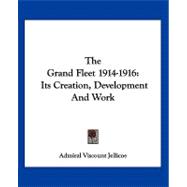 The Grand Fleet 1914-1916: Its Creation, Development and Work