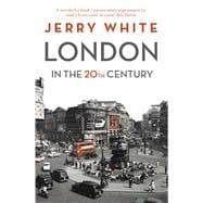 London in the Twentieth Century A City and Its People
