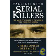 Talking with Serial Killers The Most Evil People in the World Tell Their Own Stories