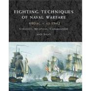 Fighting Techniques of Naval Warfare Strategy, Weapons, Commanders, and Ships: 1190 BC - Present