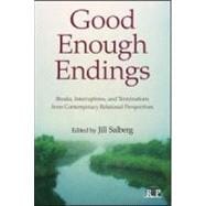 Good Enough Endings: Breaks, Interruptions, and Terminations from Contemporary Relational Perspectives