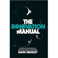 The Innovation Manual Integrated Strategies and Practical Tools for Bringing Value Innovation to the Market