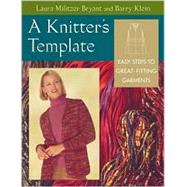 A Knitter's Template: Easy Steps to Great-Fitting Garments